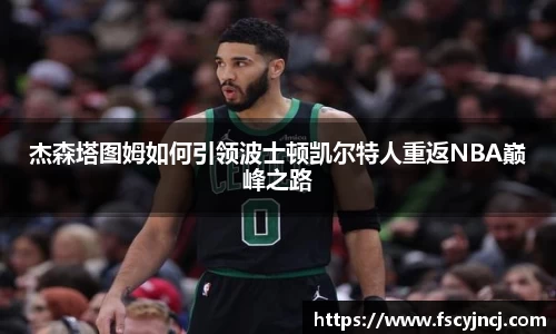 杰森塔图姆如何引领波士顿凯尔特人重返NBA巅峰之路